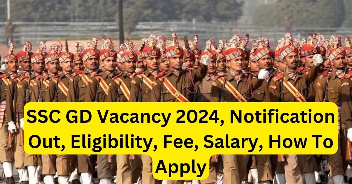 SSC GD Vacancy 2024, Notification Out, Eligibility, Fee, Salary, How To Apply